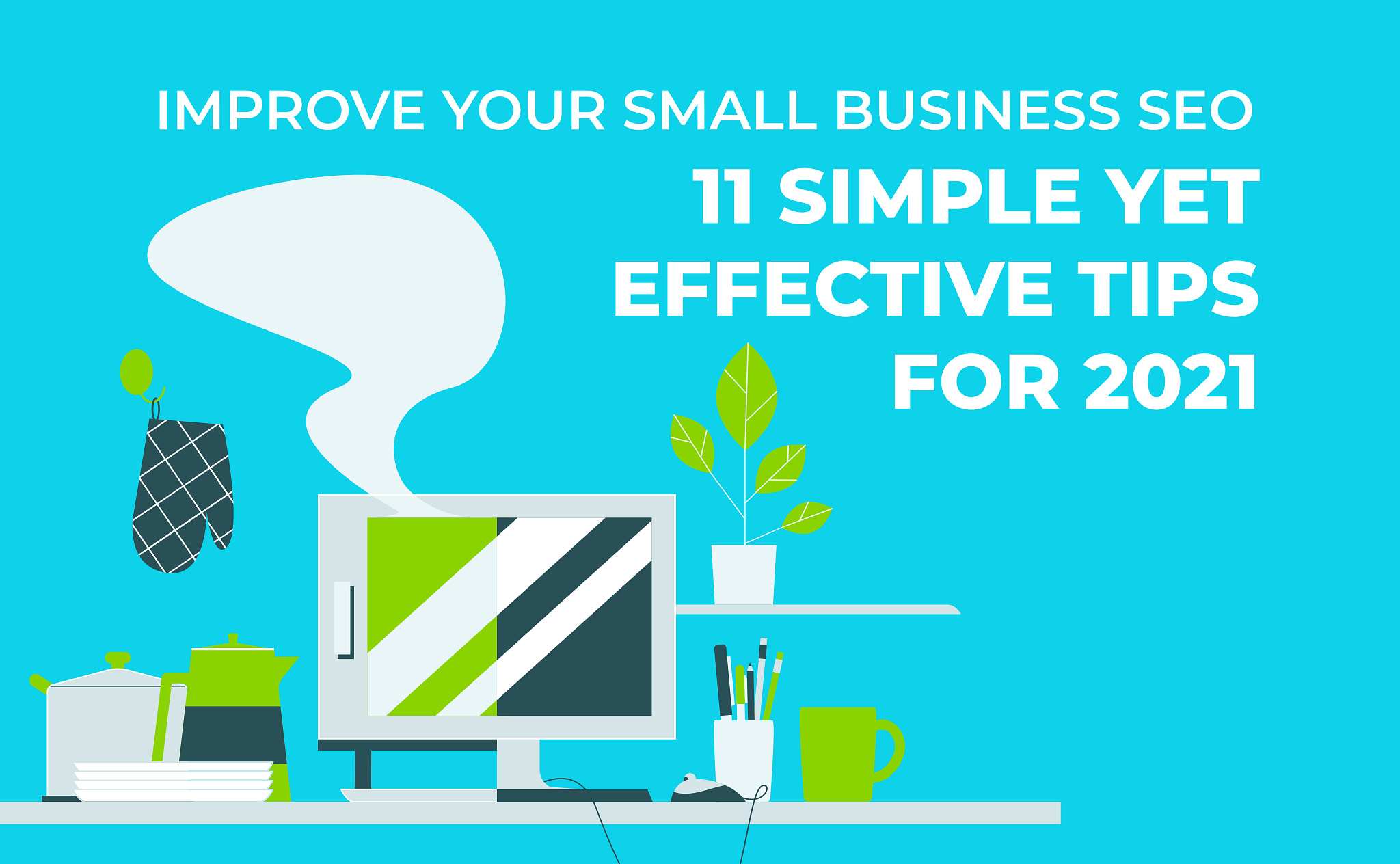 11 SIMPLE YET EFFECTIVE TIPS TO IMPROVE YOUR SMALL BUSINESS SEO IN 2021